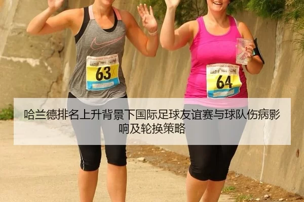 哈兰德排名上升背景下国际足球友谊赛与球队伤病影响及轮换策略